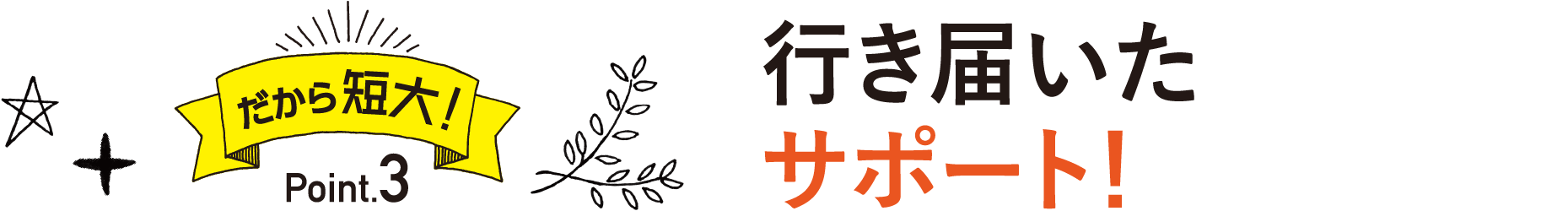 だから短大！Point3 行き届いたサポート！