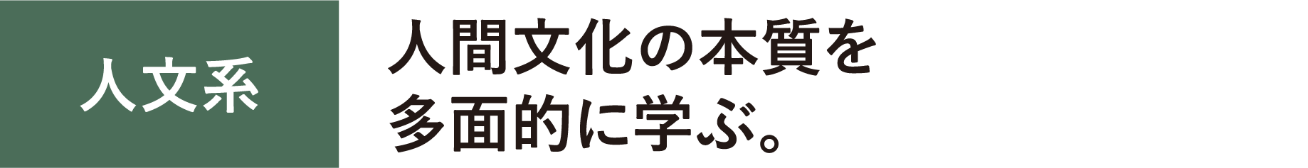 人文系　人間文化の本質を多面的に学ぶ。